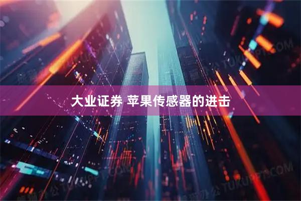 大业证券 苹果传感器的进击