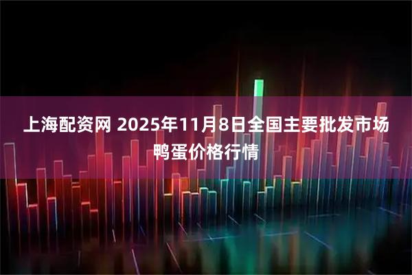 上海配资网 2025年11月8日全国主要批发市场鸭蛋价格行情