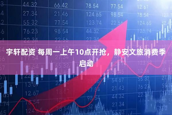 宇轩配资 每周一上午10点开抢，静安文旅消费季启动